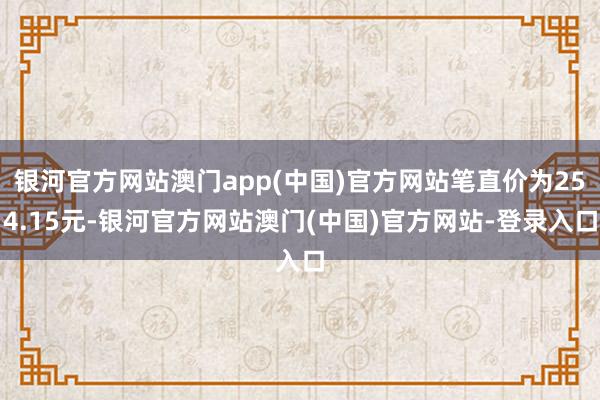 银河官方网站澳门app(中国)官方网站笔直价为254.15元-银河官方网站澳门(中国)官方网站-登录入口
